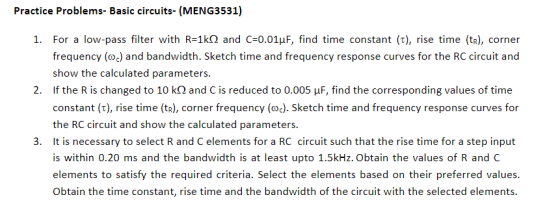 Practice Problems- Basic circuits- (MENG3531) 1. For a low-pass filter with R=1k and C=0.01uF, find time constant (t), rise t