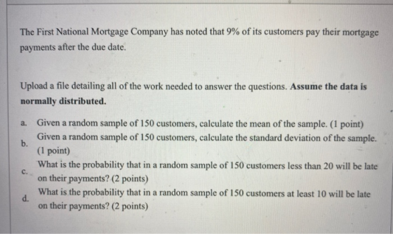 The First National Mortgage Company has noted that 9% of its customers pay their mortgage payments after the due date. Upload