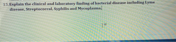 15.Explain the clinical and laboratory finding of bacterial disease including Lyme disease, Streptococcal, Syphilis and Mycop