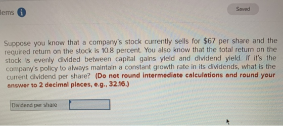 ems Saved Suppose you know that a companys stock currently sells for $67 per share and the required return on the stock is 1