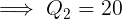 \large \implies Q_2 = 20