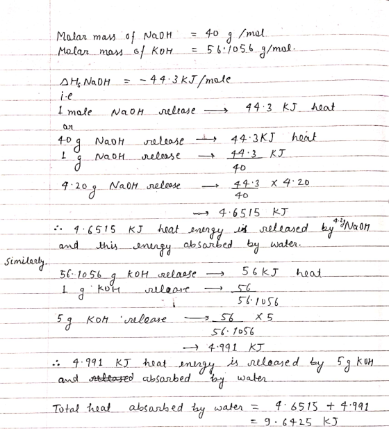 Malar mass of NaOH Molar mass of kon = 40 g/mol = 56.1056 g/mol. SHE. Nach = -44.3 kJ/mole 44.3 KJ heat I male NaOH release _