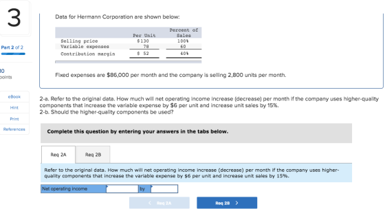 Data for Hermann Corporation are shown below: Percent of Sales 100% 60 Per Unit $ 130 78 $ 52 Selling price Variable expenses