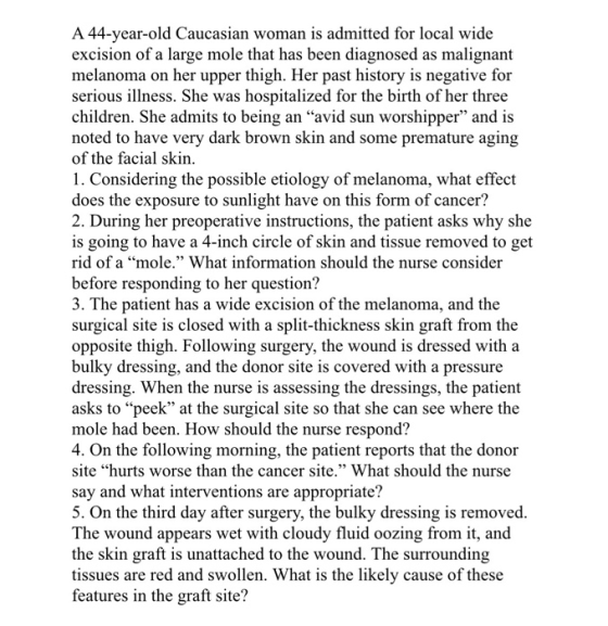 A 44-year-old Caucasian woman is admitted for local wide excision of a large mole that has been diagnosed as malignant melano