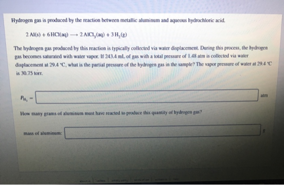 Hydrogen gas is produced by the reaction between metallic aluminum and aqueous hydrochloric acid. 2 Al(s) + 6HCl(aq) - 2 AICI