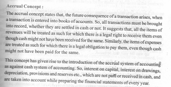 Accrual Concept: The accrual concept states that, the future consequence of a transaction arises, when a transaction is enter