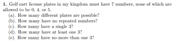 1. Golf cart license plates in my kingdom must have 7 numbers, none of which are allowed to be 0, 4, or 5 (a). How many diffe