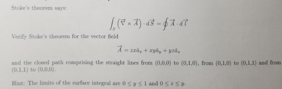 Stokes theorem says: I (3 x 2). a3 = fh.at Verify Stokes theorem for the vector field | A = zza +Tgây + yzam and the closed