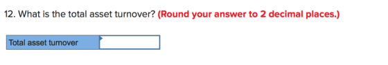 12. What is the total asset turnover? (Round your answer to 2 decimal places.) Total asset turnover