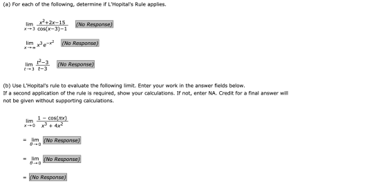 (a) For each of the following, determine if LHopitals Rule applies. lim * x2+2x–15 cos(x-3)-1 (No Response) lim x3 e-x2 (No