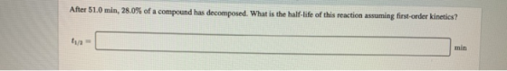 After 51.0 min, 28.0% of a compound has decomposed. What is the half-life of this reaction assuming first-order kinetics?