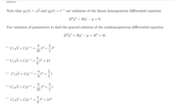 QUESTION 10 Note that yı(t) Vt and y(t) =t-1 are solutions of the linear homogeneous differential equation 2t²Y + 3ty – y=0