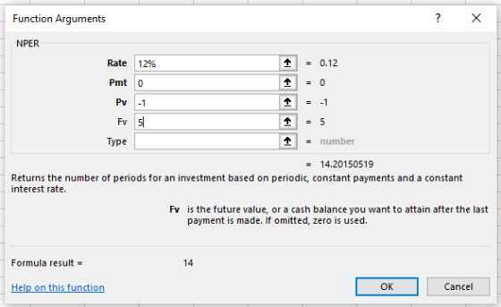 Function Arguments 0.12 Rate 12% Pmt 0 Pv -1 Fv 5 number Type 14.20150519 Returns the number of periods for an investment based on periodic, constant payments and a constant interest rate. is the future value, or a cash balance you want to attain after the last payment is made. If omitted, zero is used. Fv 14 Formula result = OK Cancel el