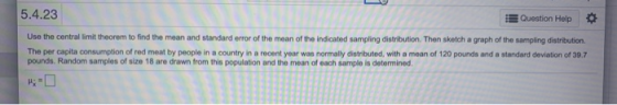5.4.23 Question Help Use the central limit theorem to find the mean and standard error of the mean of the indicated sampling