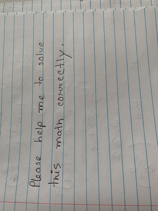 to solve Please help this math correctly.