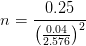 n=\frac{0.25}{\left (\frac{0.04}{2.576} \right )^{2}}