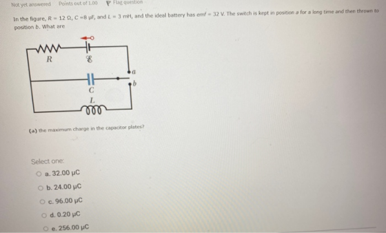 Not yet answered Points out of 1.00 P Flag question In the figure, R - 122, C-8F, and L - 3 ml, and the ideal battery has emf