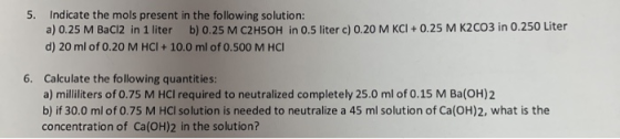5. Indicate the mols present in the following solution: a) 0.25 M Baci2 in 1 liter b) 0.25 M C2H5OH in 0.5 liter c) 0.20 M KC