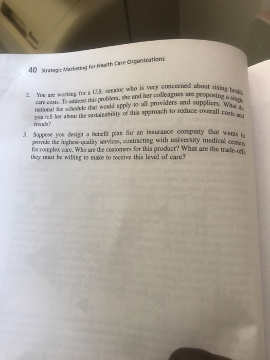 40 Strategic Marketing for Health Care Organizations 2 You are working for a U.S. senator who is very concerned about rising