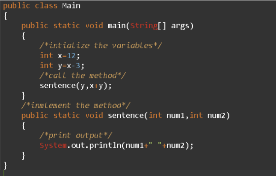 public class Main { public static void main(String[] args) { /*intiat ize the variables*/ int x=12; int y=x-3; /*call the met