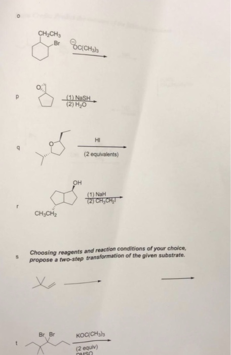 0 CH2CH3 Br CH13 0, HI (2 equivalents Он (1) NaH CH3CH2 Choosing reagents and reaction conditions of your choice, propose a two-step transformation of the given substrate Br Br KOCICH3)s (2 equiv)