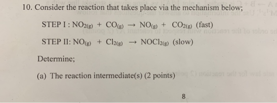 10. Consider the reaction that takes place via the mechanism below; STEPI: NO2(g) + CO(g) → NO(g) + CO2(e) (fast) STEP II: NO