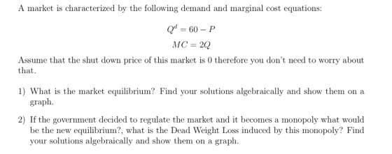 A market is characterized by the following demand and marginal cost equations: = 60- P МС — 2Q Assume that the shut down pric