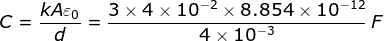 C=\frac {kA\varepsilon_0}{d}=\frac {3\times 4\times 10^{-2}\times 8.854\times 10^{-12}}{4\times 10^{-3}}\: F
