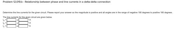 Problem 12.019.b - Relationship between phase and line currents in a delta-delta connection Determine the line currents for t