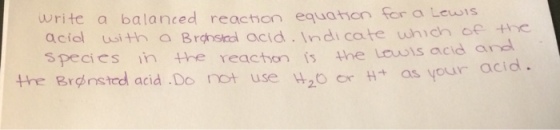write a balanced reaction equathion for a Lewis aciol usith a Bronstadl acid Indicate whidh specics iin the reaction is the Leuuis acid and the Brdnsted acid .Do not use 420 rH as your