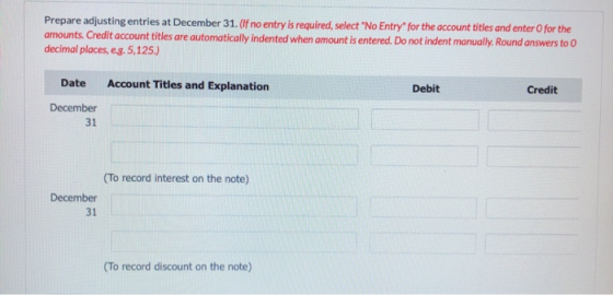 Prepare adjusting entries at December 31. (If no entry is required, select No Entry for the account titles and enter 0 for