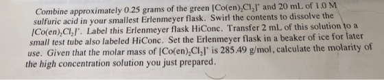 Combine approximately 0.25 grams of the green Co(en) Cl, l and 20 mL of 1.0 M sulfuric acid in your smallest Erlenmeyer flas