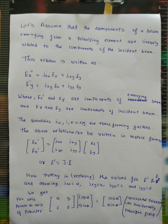 Lets Assume Hart the corn ponents 0Ổa bean e ne -ingom a Polavizing element axe Vineaslg selated to the Com ponents o te incident beam i5 elation 15 ωγǐtten as: emergihq Wheve, Ex and E are ComPo nentso ama Ex and Ey axe lomponents ot incident beam above se latons (an be uvitten in mahix orng 「以 、 Ex Ey Now PU廾ing in (Ye placing) the values jor Eigef hovizon tul Polaz on hoyǐ2ontall We get For axi Sin e