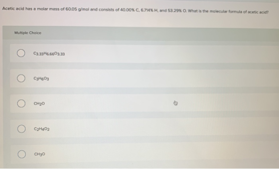Acetic acid has a molar mass of 60.05 g/mol and consists of 40,00% C, 6.714% H, and 53.29% O. What is the molecular formula o