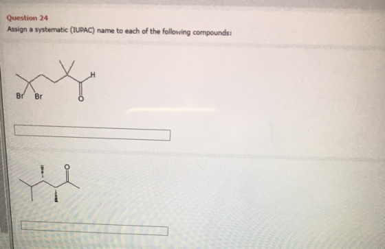 Question 24 Assign a systematic (IUPAC) name to each of the following compounds: Br Br