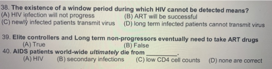 38. The existence of a window period during which HIV cannot be detected means? (A) HIV infection will not progress (B) ART w