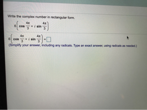 Write the complex number in rectangular form. 41 41 6 cos + i sin 3 3 411 41 6 cos + i sin 3 3 (Simplify your answer, includi
