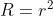 R=r^{2}