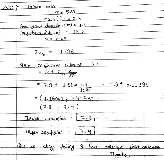 wal: 1.44 Given data M = 523 Mean (x) = 7.3 Standard deviation (O) = 1.4 I confidence internal = 95% Q = 0.05 La = 1.96 95% w