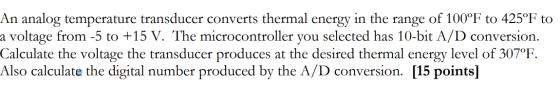 An analog temperature transducer converts thermal energy in the range of 100°F to 425°F to a voltage from -5 to +15 V. The mi