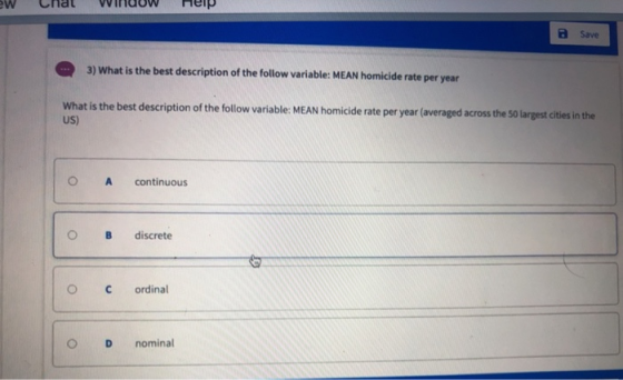 ew Chal Window Help B Save 3) What is the best description of the follow variable: MEAN homicide rate per year What is the be