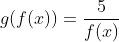 g(f(x)) = \frac{5}{f(x)}
