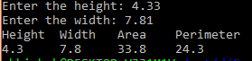 Enter the height 4.33 Enter the width: 7.81 Height Width Area 4.3 Perimeter 24.3 7.8 33.8