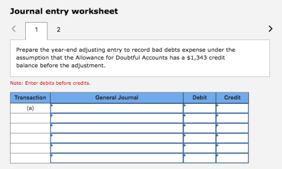Journal entry worksheet Prepare the year-end adjusting entry to record bad debts expense under the assumption that the Allowa