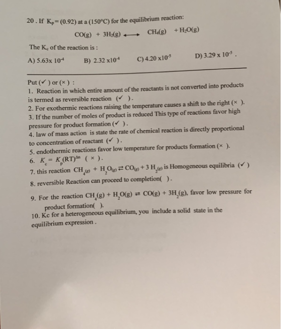 20. If K =(0.92) at a (150°C) for the equilibrium reaction: CO(g) + 3H2(g) CH(g) + H2O(g) The K of the reaction is : A) 5.63x