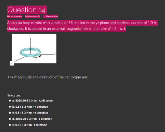Question 14 Not yet answered Points out of 6.00 Flag question A circular loop of wire with a radius of 15 cm lies in the yz p