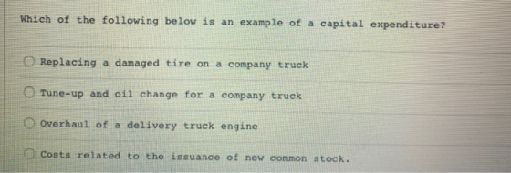 Which of the following below is an example of a capital expenditure? Replacing a damaged tire on a company truck Tune-up and