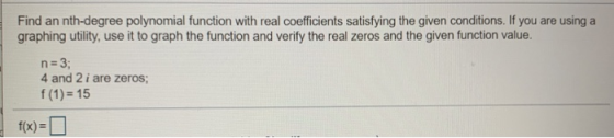 Find an nth-degree polynomial function with real coefficients satisfying the given conditions. If you are using a graphing ut