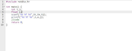 1 #include <stdio.h> 2 3- int main() { 4 int i, j; 5 float x;] 6 scanf(%d %f %d,&i,&x,&j); 7 printf(%d %f %d, i,x,j); 8 /