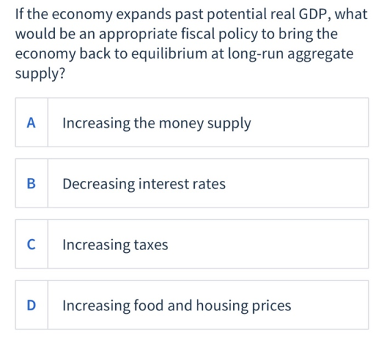 If the economy expands past potential real GDP, what would be an appropriate fiscal policy to bring the economy back to equil